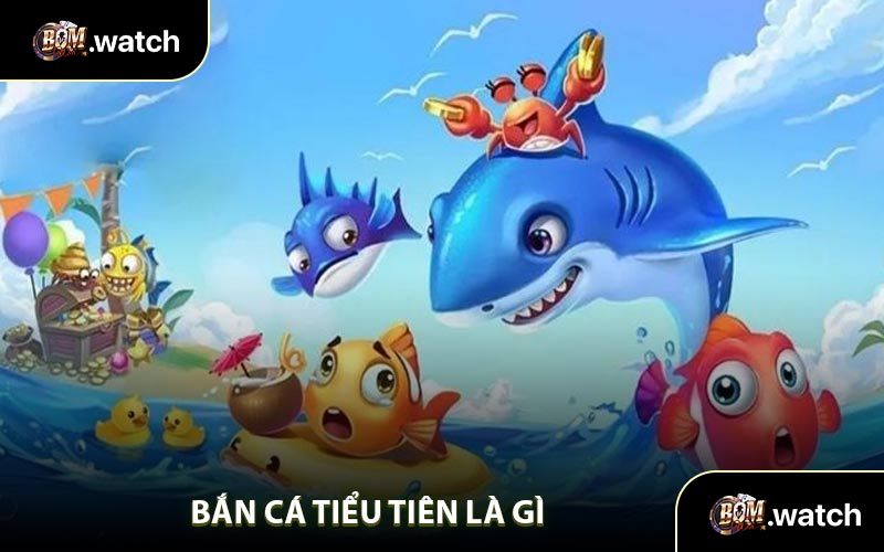 Bắn Cá Tiểu Tiên Là Gì