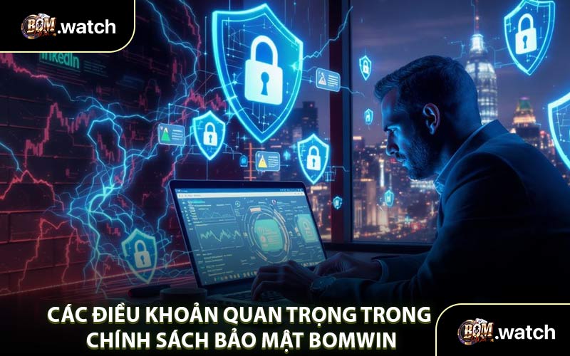 Các Điều Khoản Quan Trọng Trong Chính Sách Bảo Mật Bomwin