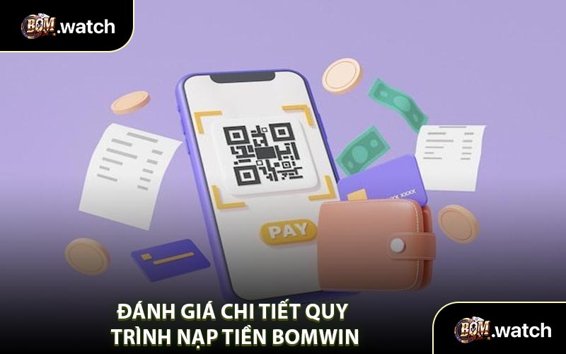 Đánh Giá Chi Tiết Quy Trình Nạp Tiền Bomwin
