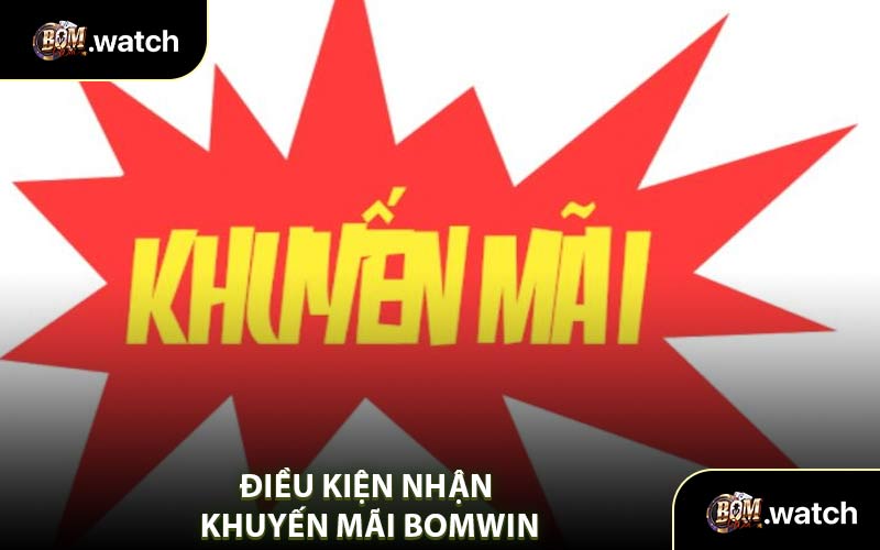 Điều Kiện Nhận Khuyến Mãi Bomwin