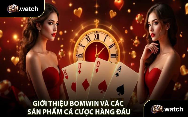 Giới Thiệu Bomwin Và Các Sản Phẩm Cá Cược Hàng Đầu