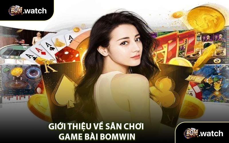 Giới Thiệu Về Sân Chơi Game Bài Bomwin