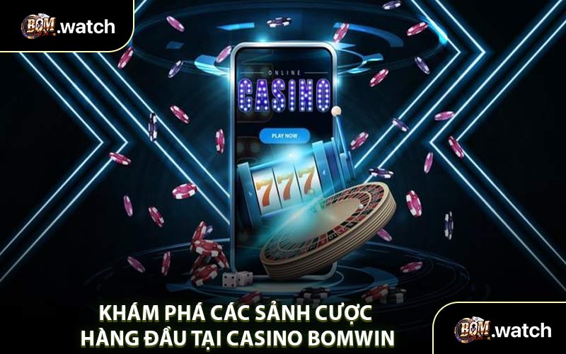 Khám Phá Các Sảnh Cược Hàng Đầu Tại Casino Bomwin