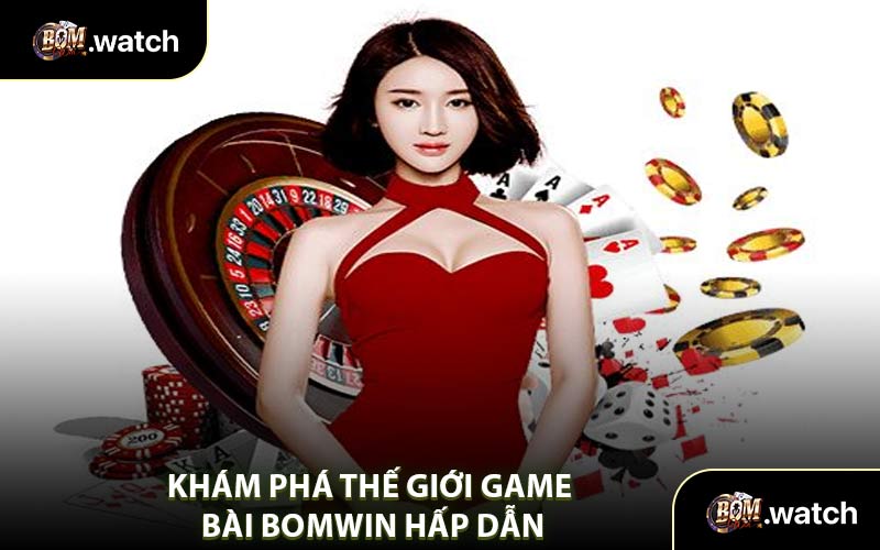 Khám Phá Thế Giới Game Bài Bomwin Hấp Dẫn