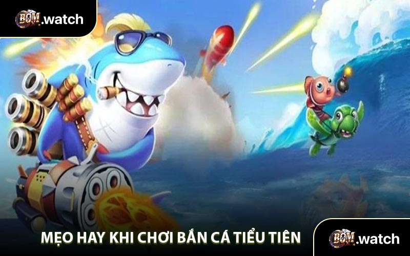 Mẹo Hay Khi Chơi Bắn Cá Tiểu Tiên