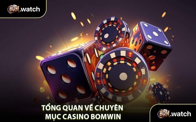 Tổng Quan Về Chuyên Mục Casino Bomwin